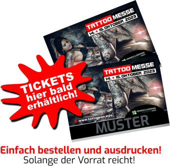 MUSTER MUSTER Einfach bestellen und ausdrucken! Solange der Vorrat reicht! hier bald TICKETS erhältlich!