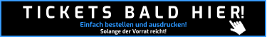 Einfach bestellen und ausdrucken! Solange der Vorrat reicht! T I C K E T S   B A L D   H I E R!