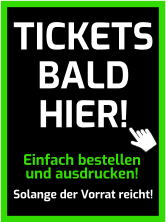 Einfach bestellen und ausdrucken! Solange der Vorrat reicht! TICKETS BALD HIER!