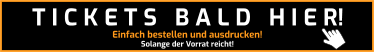 Einfach bestellen und ausdrucken! Solange der Vorrat reicht! T I C K E T S   B A L D   H I E R!