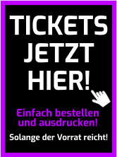 Einfach bestellen und ausdrucken! Solange der Vorrat reicht! TICKETS JETZT HIER!
