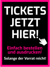 Einfach bestellen und ausdrucken! Solange der Vorrat reicht! TICKETS JETZT HIER!