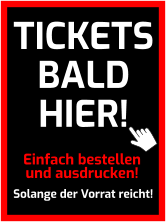 Einfach bestellen und ausdrucken! Solange der Vorrat reicht! TICKETS BALD HIER!