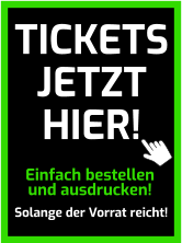 Einfach bestellen und ausdrucken! Solange der Vorrat reicht! TICKETS JETZT HIER!