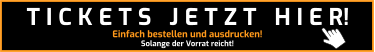 Einfach bestellen und ausdrucken! Solange der Vorrat reicht! T I C K E T S   J E T Z T   H I E R!