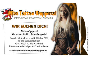 WIR SUCHEN DICH! Girls aufgepasst! Wir suchen die Miss Tattoo Wuppertal! tattooconvention.wuppertal@gmx.de  Bewirb dich jetzt bis zum 01. Oktober 2025 mit drei aussagekräftigen Fotos, Anschrift, Interessen und Rufnummer unter folgender E-Mail-Adresse: Miss Tattoo Wuppertal Internationale Tattoomesse Wuppertal Foto: KAI.PHOTO | Model: Alica Stegemann